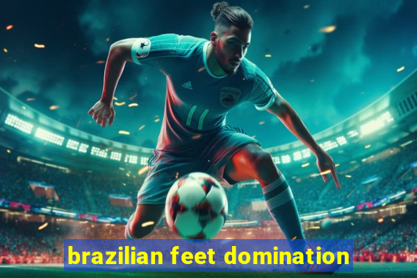 brazilian feet domination